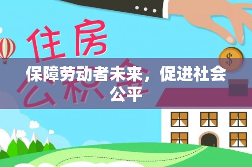 梅县保障劳动者未来，促进社会公平