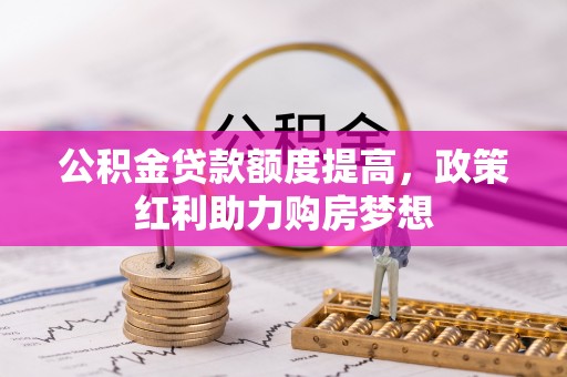 梅县公积金贷款额度提高，政策红利助力购房梦想