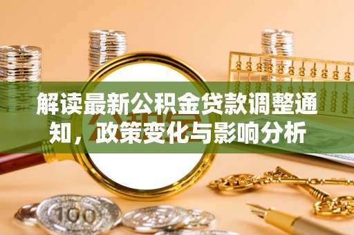 梅县解读最新公积金贷款调整通知，政策变化与影响分析