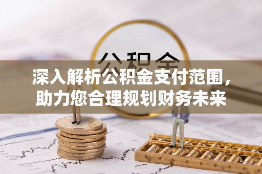 梅县深入解析公积金支付范围，助力您合理规划财务未来