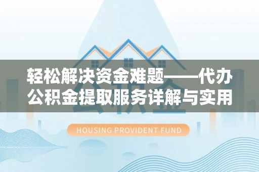 梅县轻松解决资金难题——代办公积金提取服务详解与实用指南