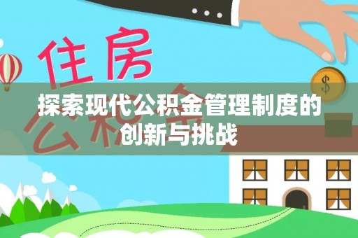 梅县探索现代公积金管理制度的创新与挑战