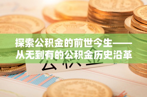 梅县探索公积金的前世今生——从无到有的公积金历史沿革