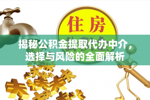 梅县揭秘公积金提取代办中介，选择与风险的全面解析