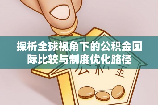 梅县探析全球视角下的公积金国际比较与制度优化路径