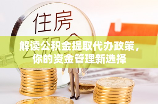 梅县解读公积金提取代办政策，你的资金管理新选择