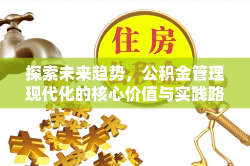 梅县探索未来趋势，公积金管理现代化的核心价值与实践路径