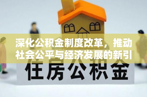 梅县深化公积金制度改革，推动社会公平与经济发展的新引擎