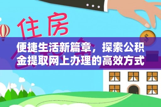 梅县便捷生活新篇章，探索公积金提取网上办理的高效方式
