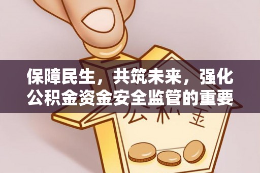 梅县保障民生，共筑未来，强化公积金资金安全监管的重要性