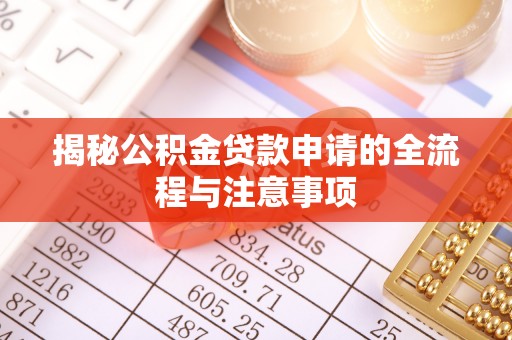 梅县揭秘公积金贷款申请的全流程与注意事项