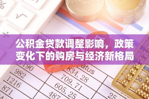 梅县公积金贷款调整影响，政策变化下的购房与经济新格局