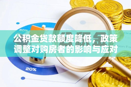 梅县公积金贷款额度降低，政策调整对购房者的影响与应对策略