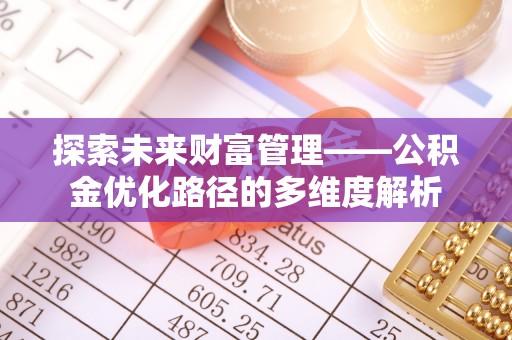 梅县探索未来财富管理——公积金优化路径的多维度解析
