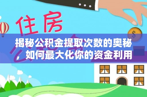 梅县揭秘公积金提取次数的奥秘，如何最大化你的资金利用？