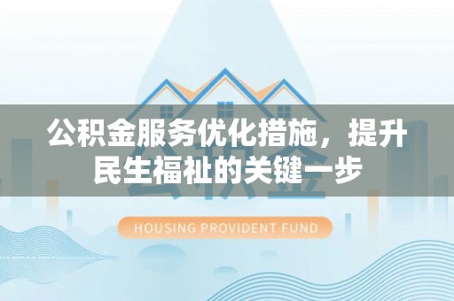 梅县公积金服务优化措施，提升民生福祉的关键一步