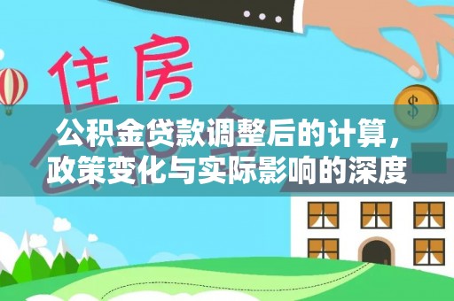 梅县公积金贷款调整后的计算，政策变化与实际影响的深度解析
