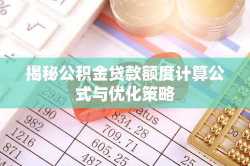 梅县揭秘公积金贷款额度计算公式与优化策略