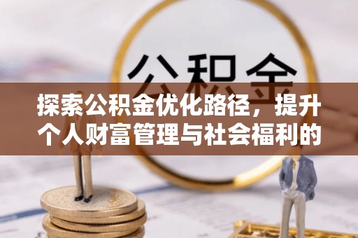 梅县探索公积金优化路径，提升个人财富管理与社会福利的双赢之道