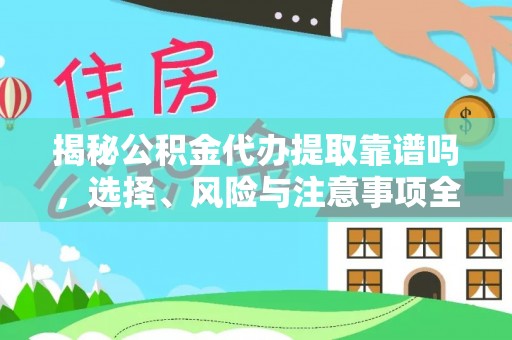 梅县揭秘公积金代办提取靠谱吗，选择、风险与注意事项全解析
