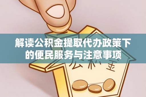 梅县解读公积金提取代办政策下的便民服务与注意事项