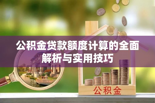 梅县公积金贷款额度计算的全面解析与实用技巧