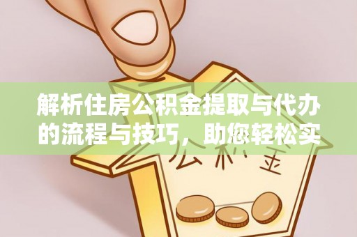 梅县解析住房公积金提取与代办的流程与技巧，助您轻松实现资金流动