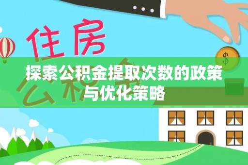 梅县探索公积金提取次数的政策与优化策略
