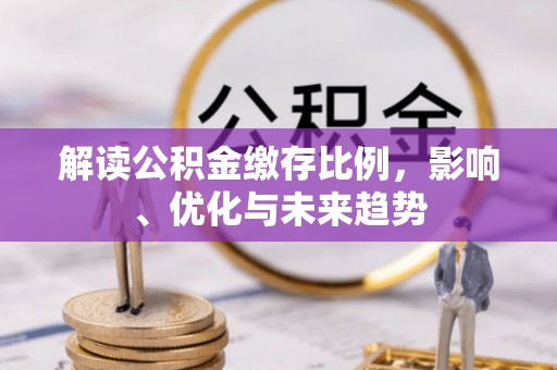 梅县解读公积金缴存比例，影响、优化与未来趋势