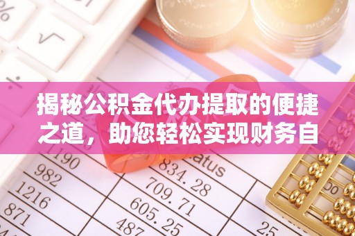 梅县揭秘公积金代办提取的便捷之道，助您轻松实现财务自由