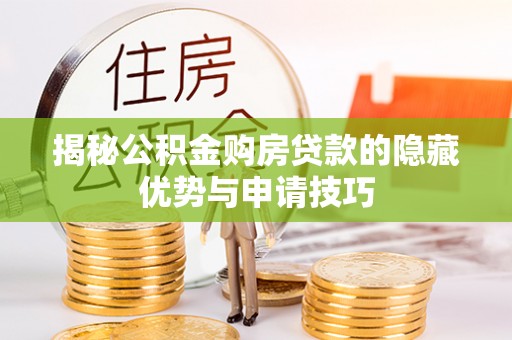 梅县揭秘公积金购房贷款的隐藏优势与申请技巧