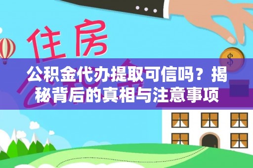 梅县公积金代办提取可信吗？揭秘背后的真相与注意事项