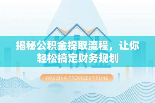 梅县揭秘公积金提取流程，让你轻松搞定财务规划