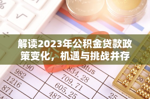 梅县解读2023年公积金贷款政策变化，机遇与挑战并存