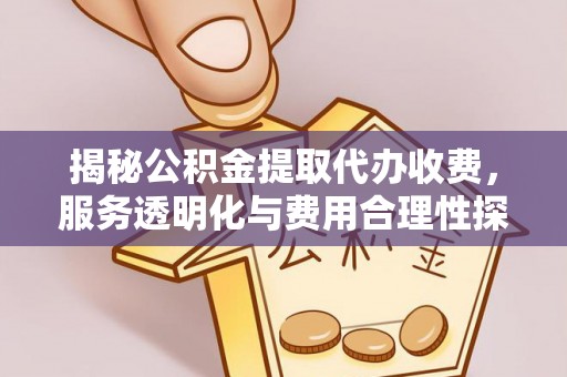 梅县揭秘公积金提取代办收费，服务透明化与费用合理性探讨