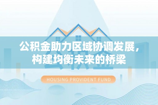 梅县公积金助力区域协调发展，构建均衡未来的桥梁