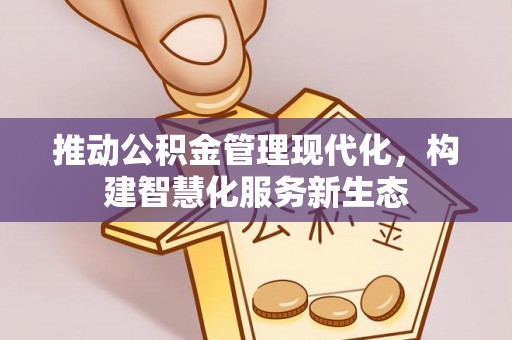 梅县推动公积金管理现代化，构建智慧化服务新生态