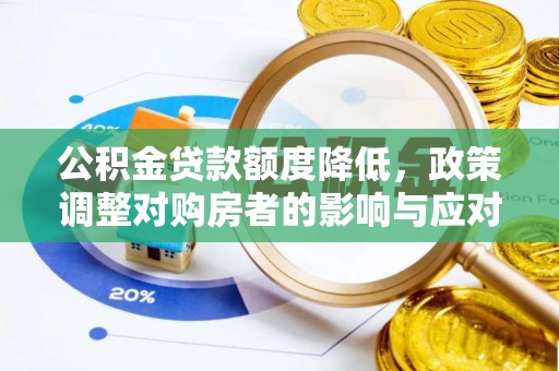 梅县公积金贷款额度降低，政策调整对购房者的影响与应对策略