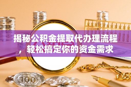 梅县揭秘公积金提取代办理流程，轻松搞定你的资金需求