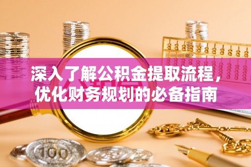 梅县深入了解公积金提取流程，优化财务规划的必备指南