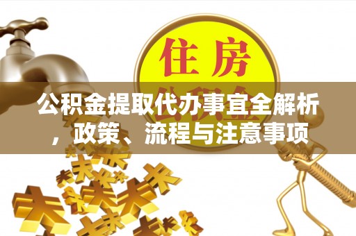 梅县公积金提取代办事宜全解析，政策、流程与注意事项