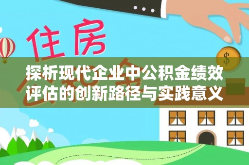 梅县探析现代企业中公积金绩效评估的创新路径与实践意义