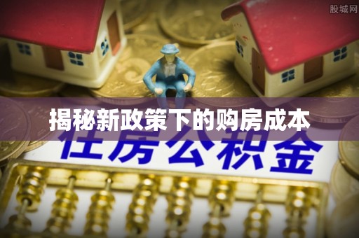 梅县揭秘新政策下的购房成本