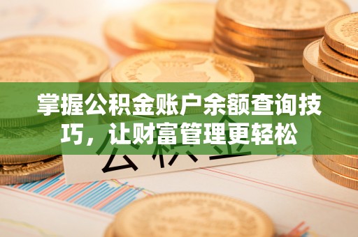梅县掌握公积金账户余额查询技巧，让财富管理更轻松