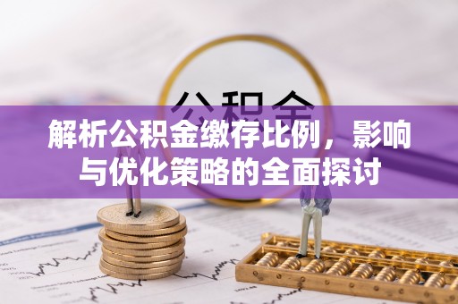 梅县解析公积金缴存比例，影响与优化策略的全面探讨