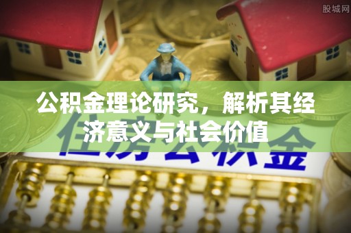 梅县公积金理论研究，解析其经济意义与社会价值