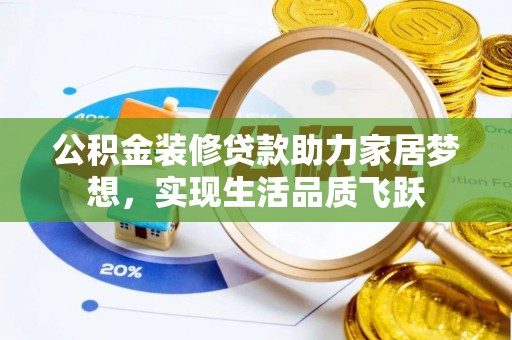 梅县公积金装修贷款助力家居梦想，实现生活品质飞跃