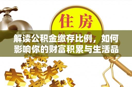 梅县解读公积金缴存比例，如何影响你的财富积累与生活品质