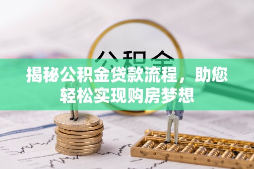 梅县揭秘公积金贷款流程，助您轻松实现购房梦想