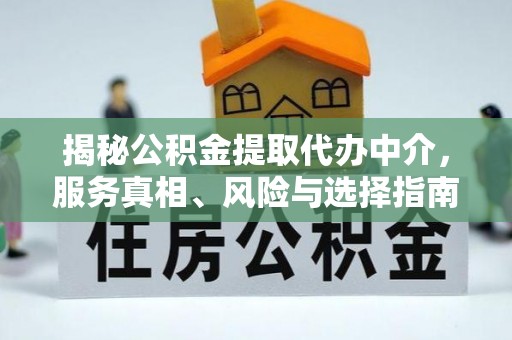 梅县揭秘公积金提取代办中介，服务真相、风险与选择指南